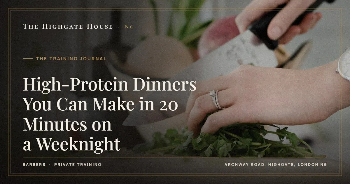 High-Protein Dinners You Can Make in 20 Minutes on a Weeknight - The Training Journal, The Highgate House, Highgate N6