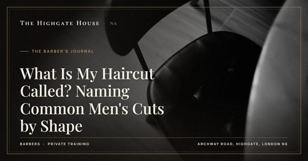 What Is My Haircut Called? Naming Common Men's Cuts by Shape - The Barber's Journal, The Highgate House, Highgate N6
