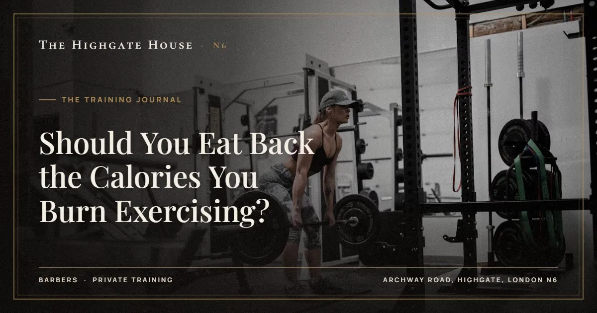 Should You Eat Back the Calories You Burn Exercising? - The Training Journal, The Highgate House, Highgate N6
