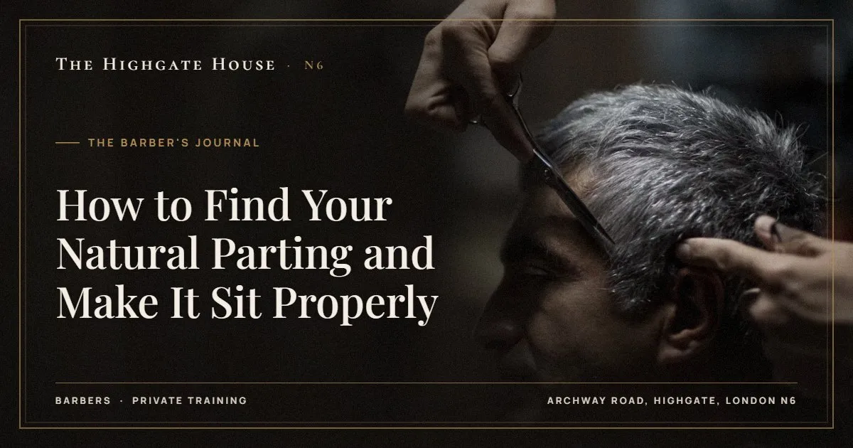 How to Find Your Natural Parting and Make It Sit Properly - The Barber's Journal, The Highgate House, Highgate N6