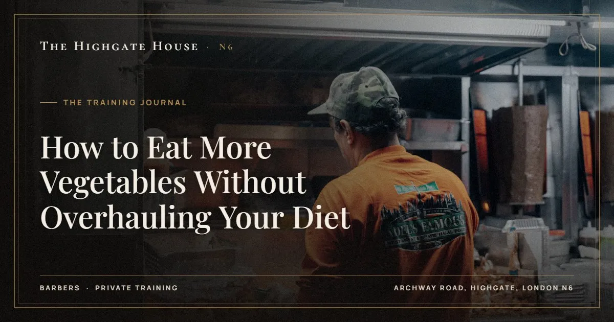 How to Eat More Vegetables Without Overhauling Your Diet - The Training Journal, The Highgate House, Highgate N6