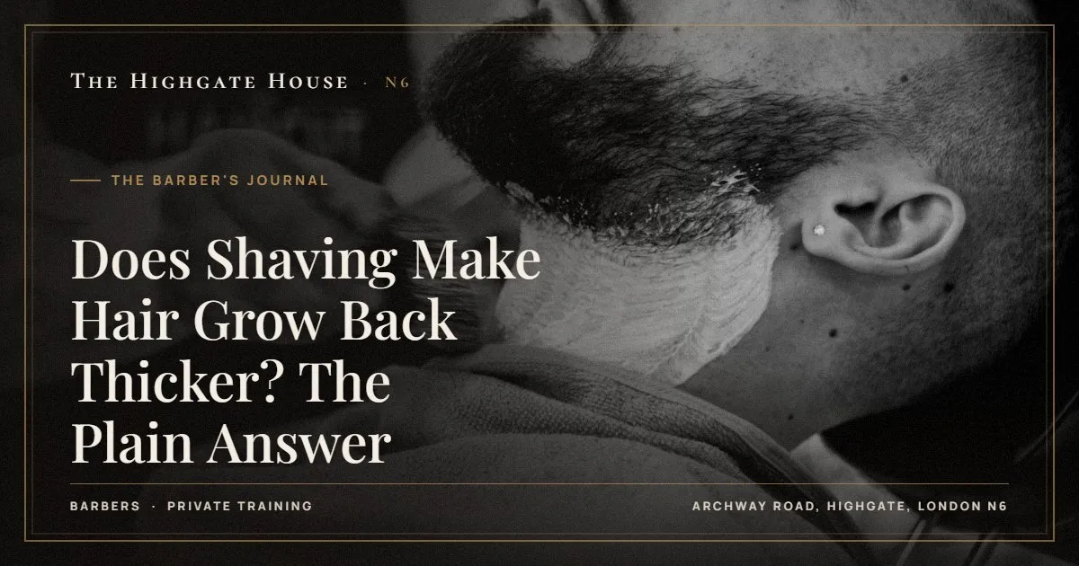Does Shaving Make Hair Grow Back Thicker? The Plain Answer - The Barber's Journal, The Highgate House, Highgate N6