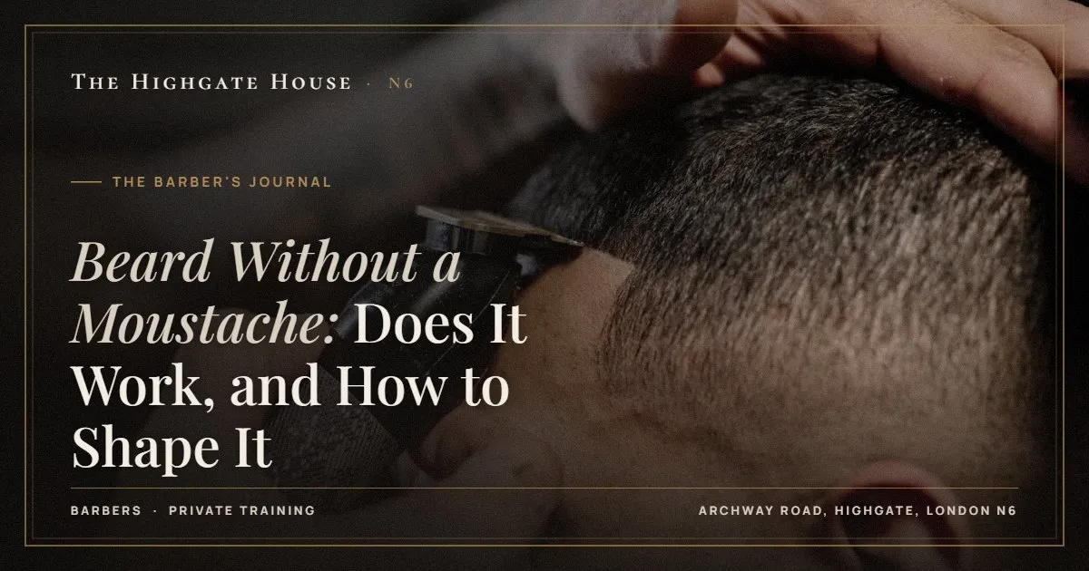 Beard Without a Moustache: Does It Work, and How to Shape It - The Barber's Journal, The Highgate House, Highgate N6