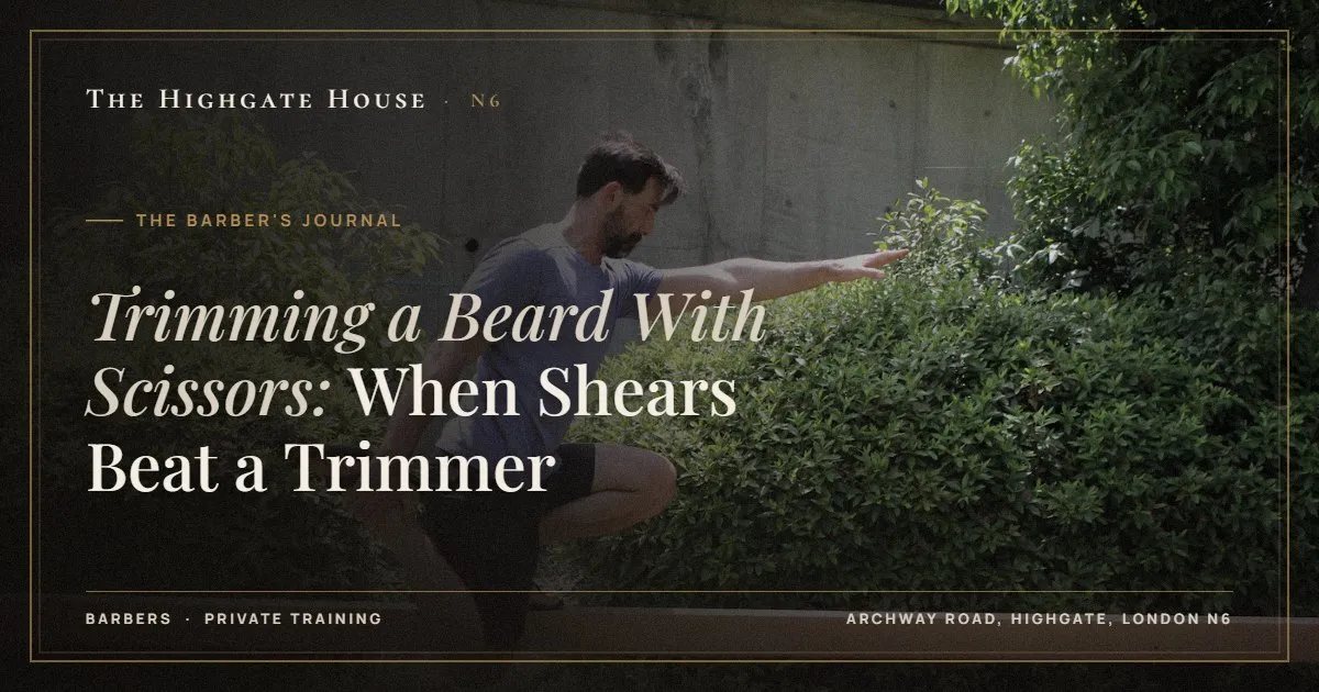 Trimming a Beard With Scissors: When Shears Beat a Trimmer - The Barber's Journal, The Highgate House, Highgate N6