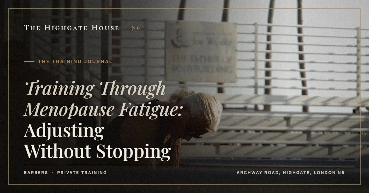 Training Through Menopause Fatigue: Adjusting Without Stopping - The Training Journal, The Highgate House, Highgate N6