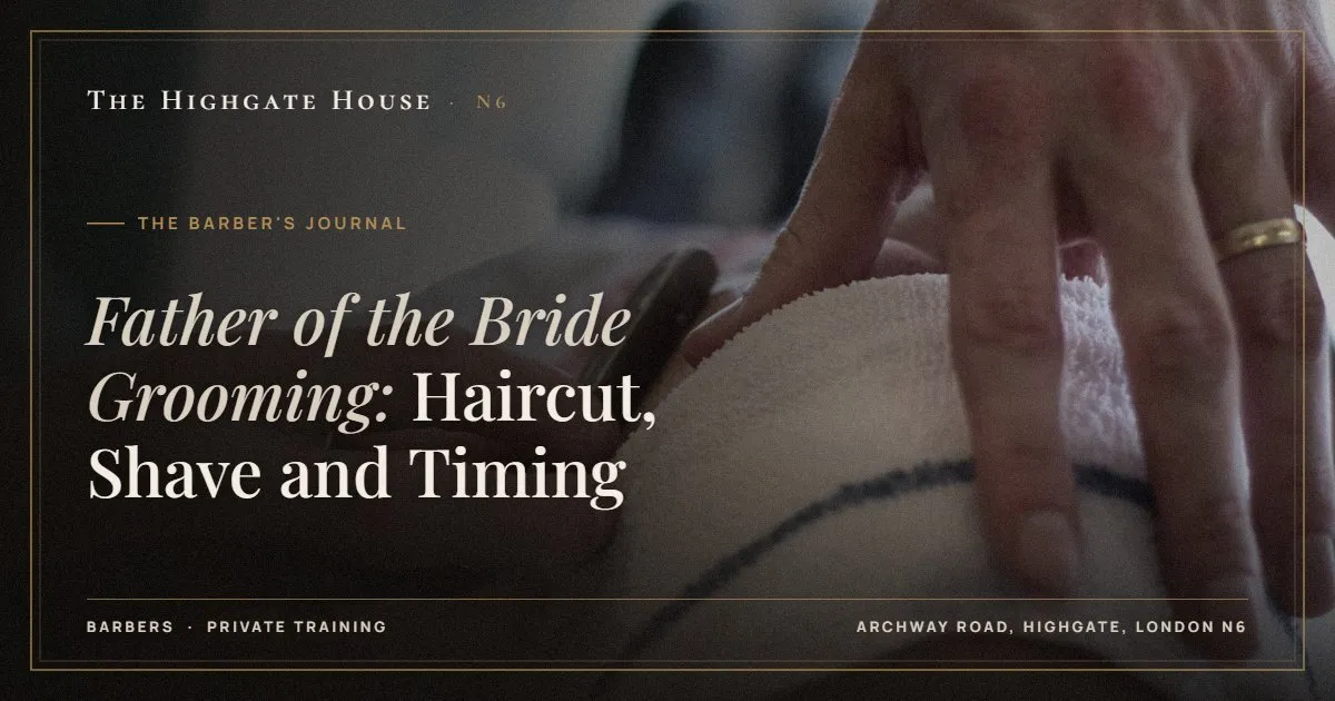 Father of the Bride Grooming: Haircut, Shave and Timing - The Barber's Journal, The Highgate House, Highgate N6