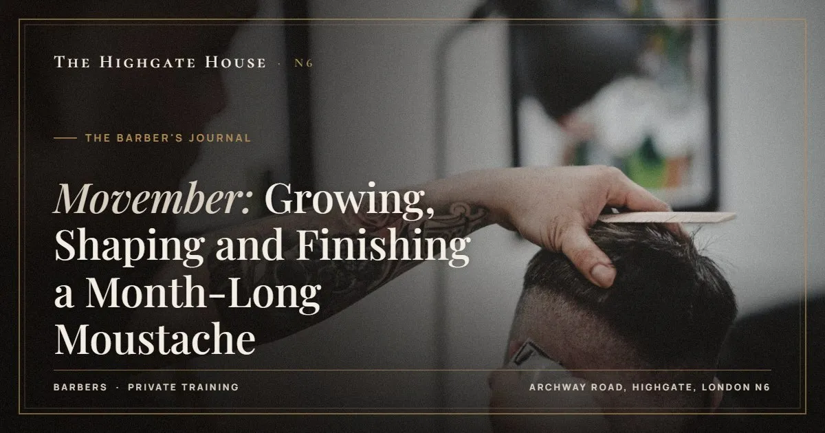 Movember: Growing, Shaping and Finishing a Month-Long Moustache - The Barber's Journal, The Highgate House, Highgate N6