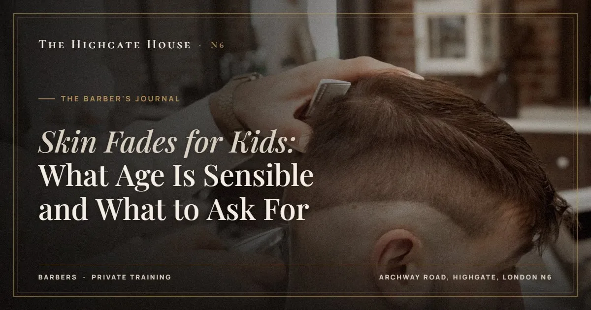 Skin Fades for Kids: What Age Is Sensible and What to Ask For - The Barber's Journal, The Highgate House, Highgate N6