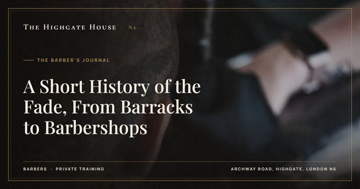 A Short History of the Fade, From Barracks to Barbershops - The Barber's Journal, The Highgate House, Highgate N6