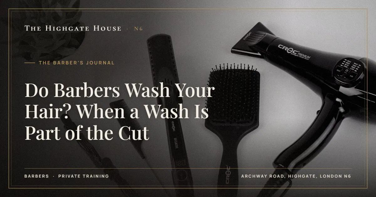 Do Barbers Wash Your Hair? When a Wash Is Part of the Cut - The Barber's Journal, The Highgate House, Highgate N6
