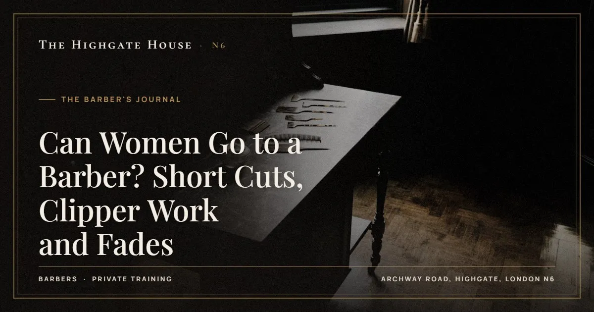 Can Women Go to a Barber? Short Cuts, Clipper Work and Fades - The Barber's Journal, The Highgate House, Highgate N6
