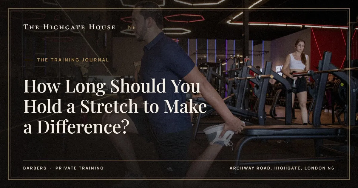 How Long Should You Hold a Stretch to Make a Difference? - The Training Journal, The Highgate House, Highgate N6
