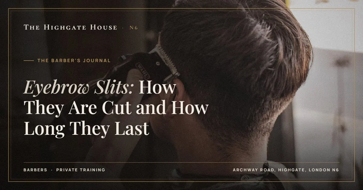Eyebrow Slits: How They Are Cut and How Long They Last - The Barber's Journal, The Highgate House, Highgate N6