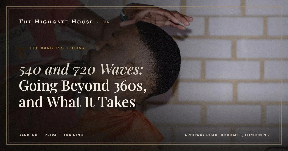 540 and 720 Waves: Going Beyond 360s, and What It Takes - The Barber's Journal, The Highgate House, Highgate N6