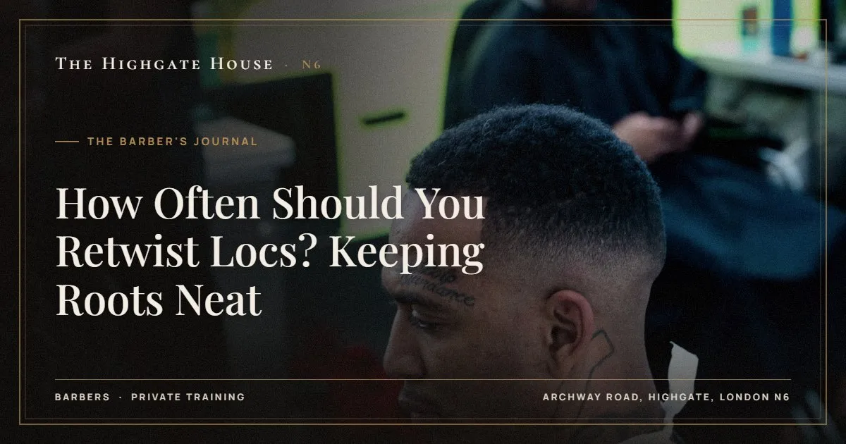How Often Should You Retwist Locs? Keeping Roots Neat - The Barber's Journal, The Highgate House, Highgate N6