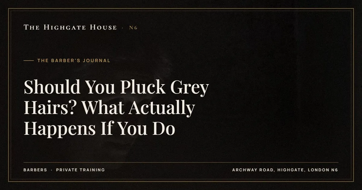 Should You Pluck Grey Hairs? What Actually Happens If You Do - The Barber's Journal, The Highgate House, Highgate N6