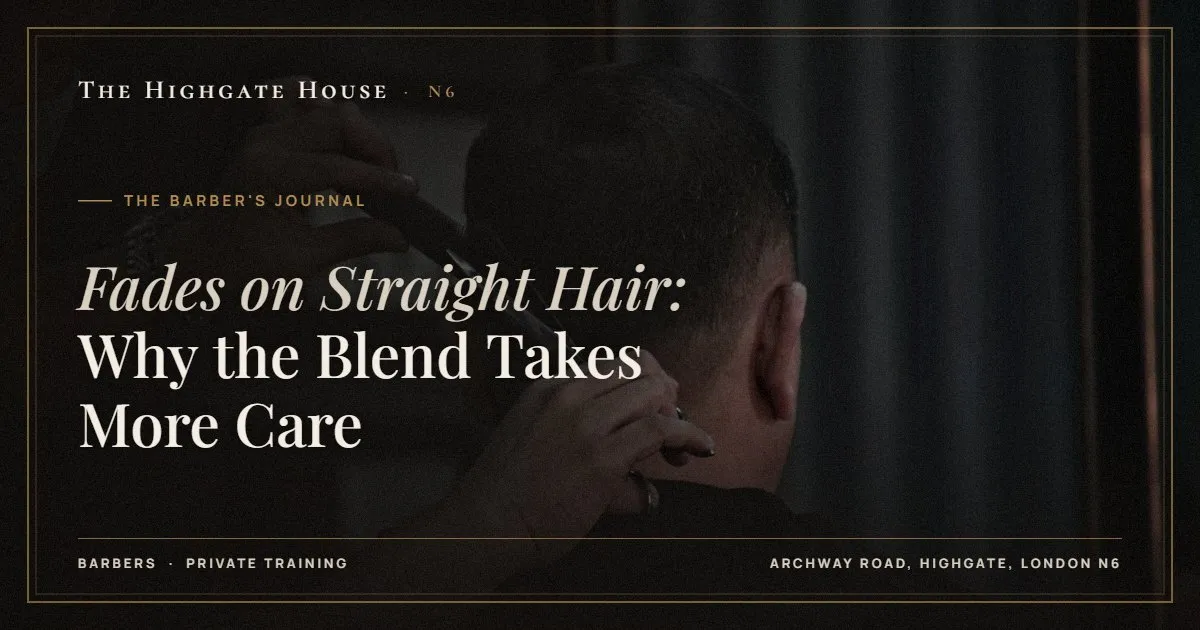 Fades on Straight Hair: Why the Blend Takes More Care - The Barber's Journal, The Highgate House, Highgate N6