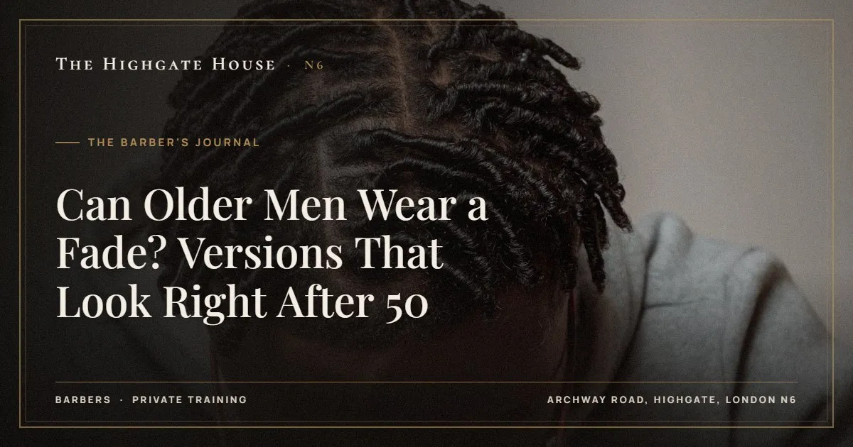 Can Older Men Wear a Fade? Versions That Look Right After 50 - The Barber's Journal, The Highgate House, Highgate N6