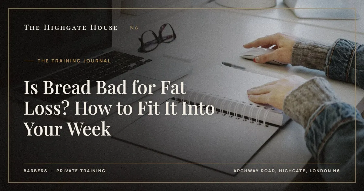 Is Bread Bad for Fat Loss? How to Fit It Into Your Week - The Training Journal, The Highgate House, Highgate N6