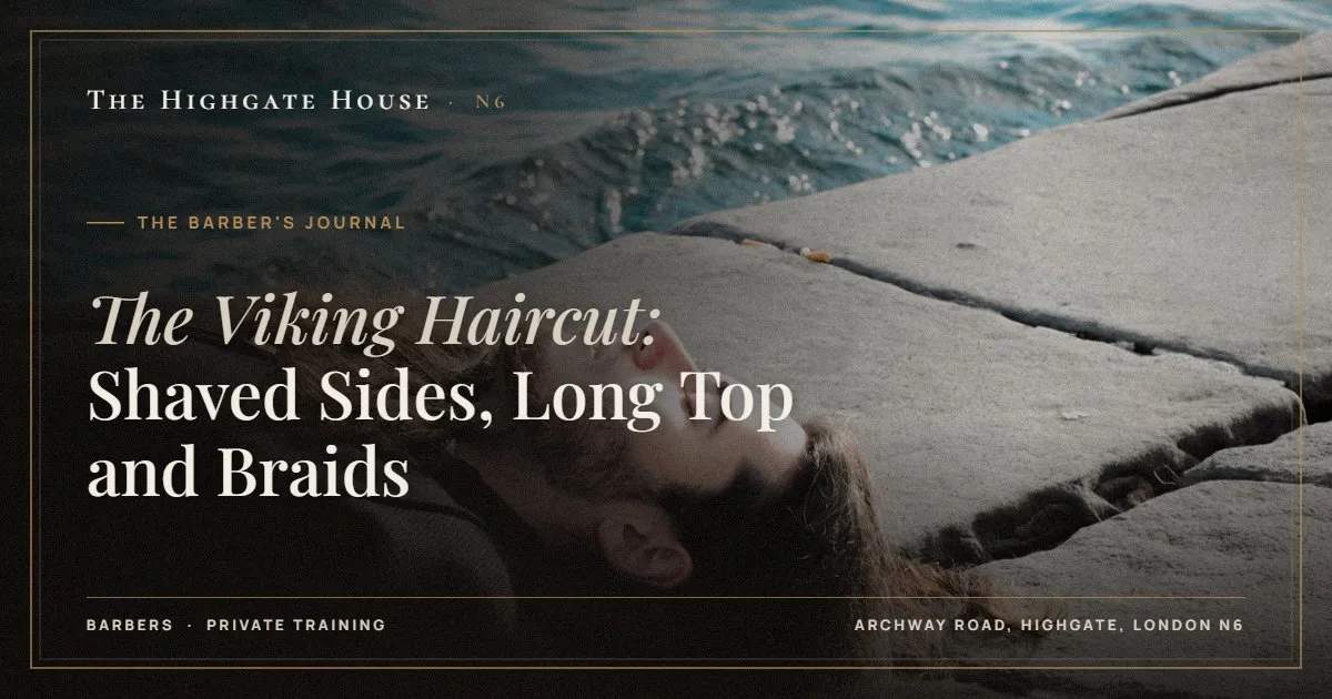 The Viking Haircut: Shaved Sides, Long Top and Braids - The Barber's Journal, The Highgate House, Highgate N6