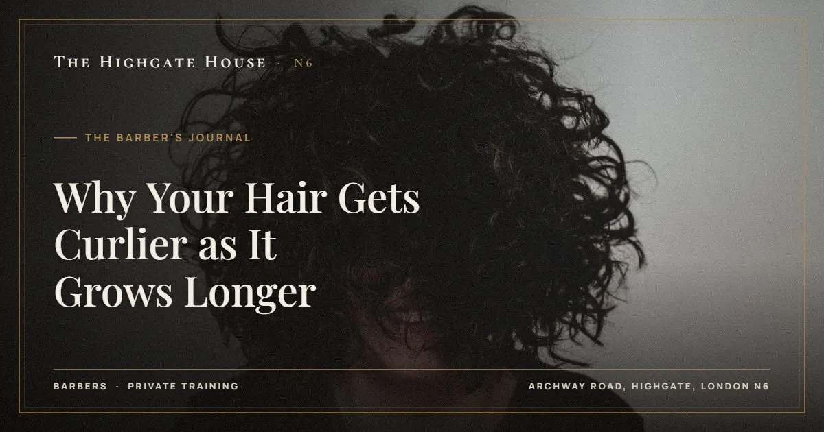 Why Your Hair Gets Curlier as It Grows Longer - The Barber's Journal, The Highgate House, Highgate N6