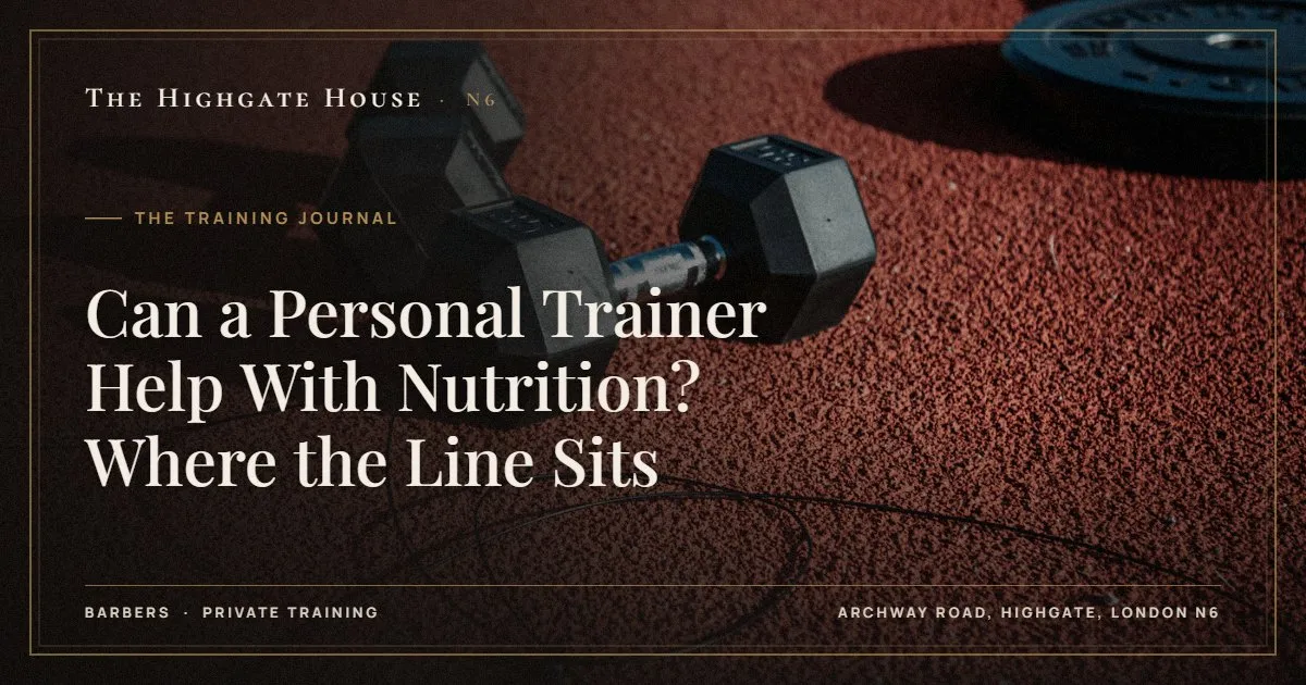 Can a Personal Trainer Help With Nutrition? Where the Line Sits - The Training Journal, The Highgate House, Highgate N6