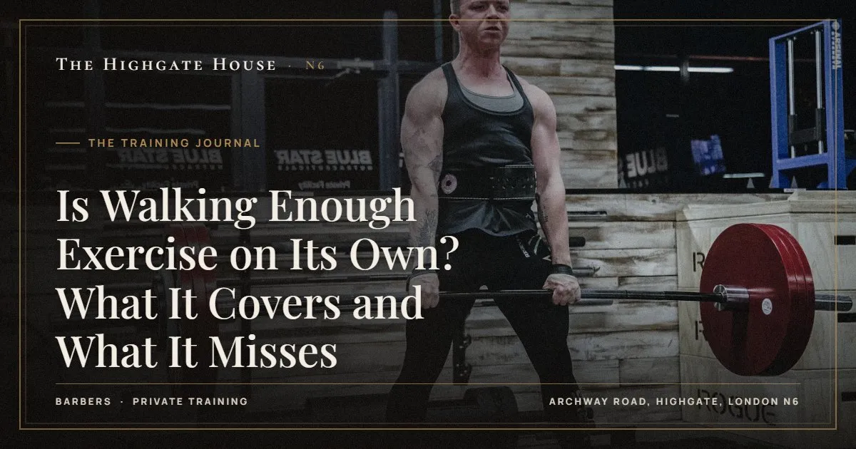 Is Walking Enough Exercise on Its Own? What It Covers and What It Misses - The Training Journal, The Highgate House, Highgate N6