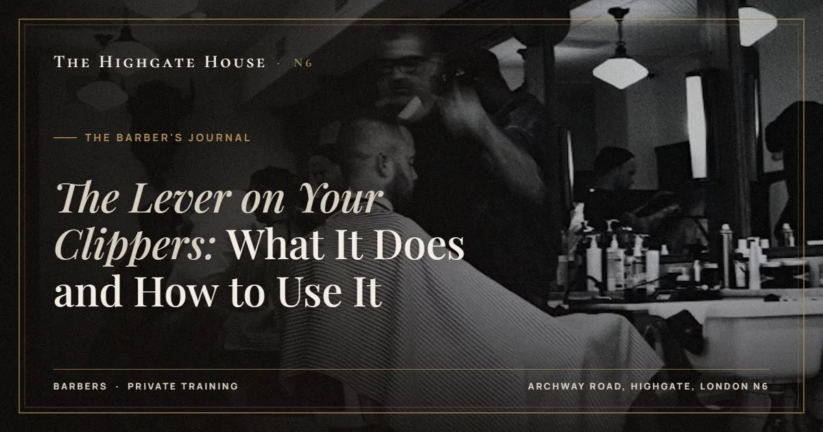 The Lever on Your Clippers: What It Does and How to Use It - The Barber's Journal, The Highgate House, Highgate N6