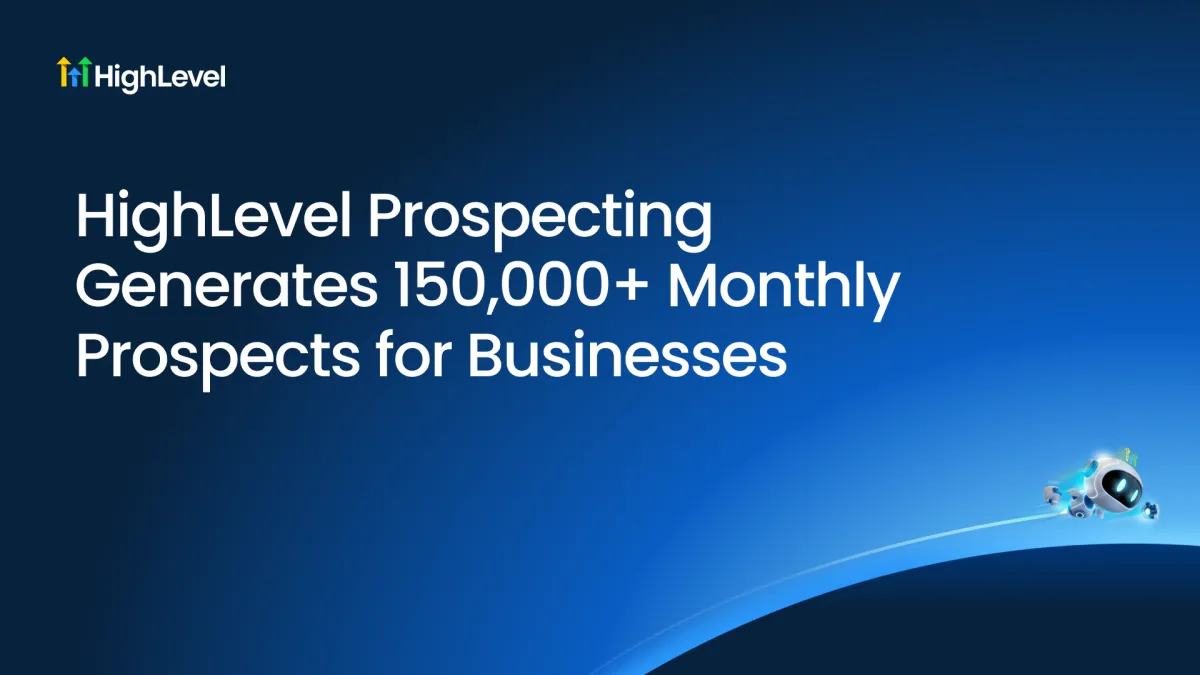 HighLevel Prospecting Generates 150,000+ Monthly Prospects for Businesses