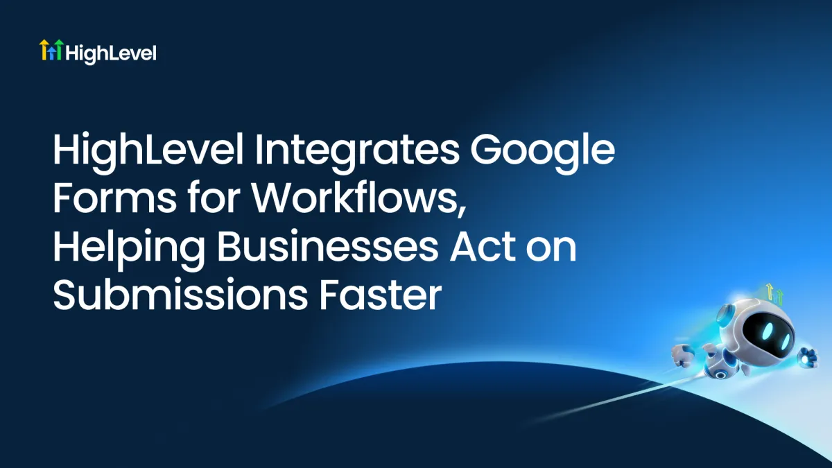 HighLevel Integrates Google Forms for Workflows, Helping Businesses Act on Submissions Faster