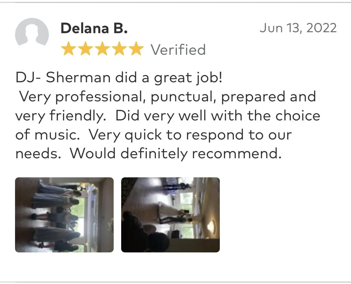 DJ- Sherman did a great job! Very professional, punctual, prepared and very friendly. Did very well with the choice of music. Very quick to respond to our needs. Would definitely recommend.