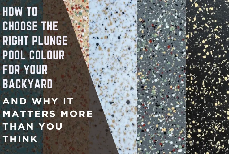 How to Choose the Right Plunge Pool Colour for Your Backyard (And Why It Matters More Than You Think)
