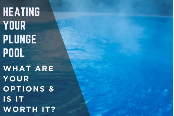 Heating Your Plunge Pool: What Are Your Options and Is It Worth It?