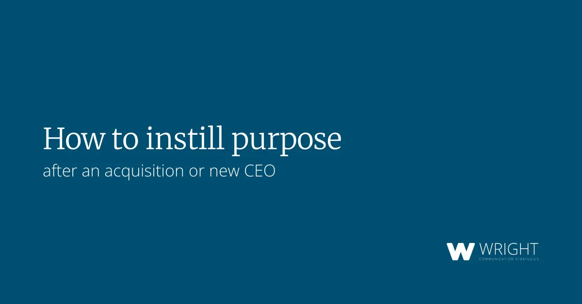 How to instill purpose after an acquisition or new CEO