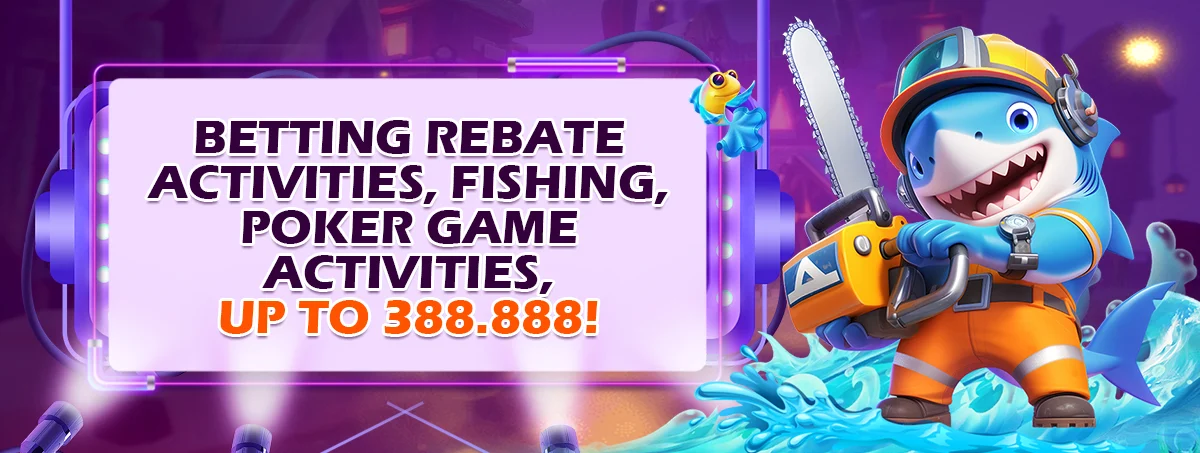 Bettng rebate activities, fishing, polker game, activeties, up to 388.888! 