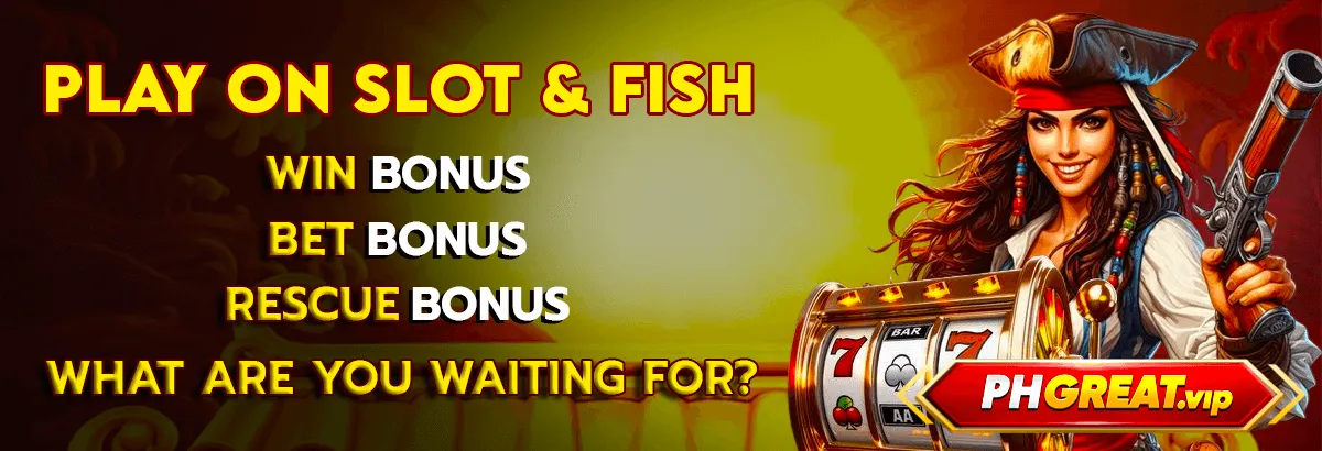 PH GREAT Play on Slot & Fish Wn Bonus Bet bonus and Rescue bonus.