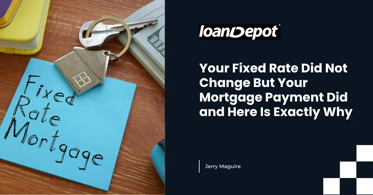 Your Fixed Rate Did Not Change But Your Mortgage Payment Did and Here Is Exactly Why