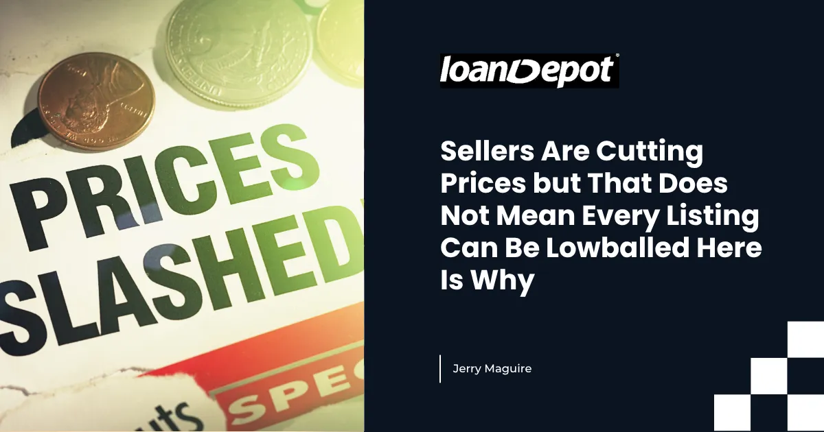 Sellers Are Cutting Prices but That Does Not Mean Every Listing Can Be Lowballed Here Is Why