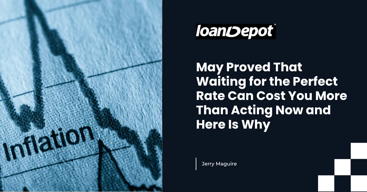 May Proved That Waiting for the Perfect Rate Can Cost You More Than Acting Now and Here Is Why