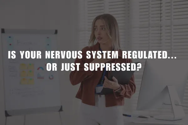 Is Your Nervous System Regulated... Or Just Suppressed?