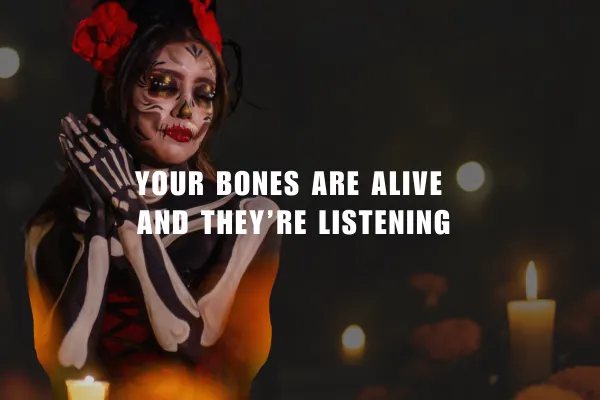 Your Bones Are Alive... and They’re Listening