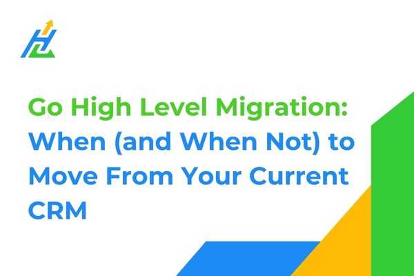 Go High Level Migration: When (and When Not) to Move From Your Current CRM