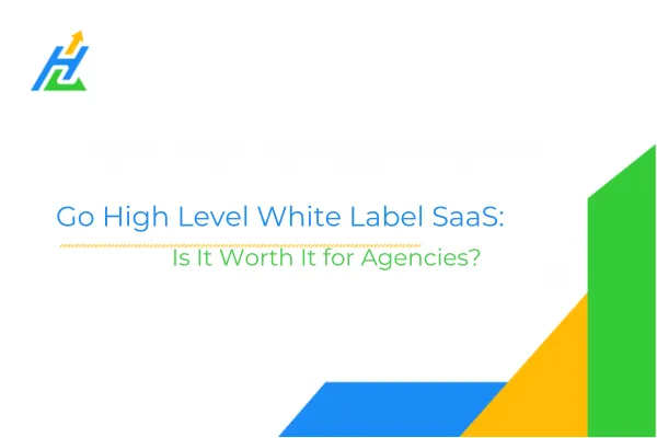 Go High Level White Label SaaS: Is It Worth It for Agencies?