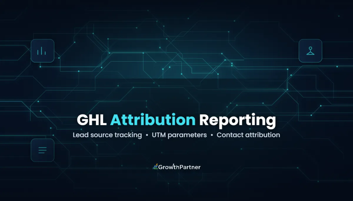 GoHighLevel Attribution Reporting: Track Lead Sources (2026) — HL Growth Partner, Dr Priya Jaganathan