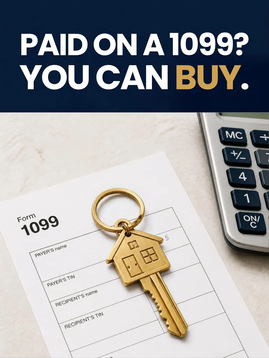 A tax form, a calculator, and a house key on a table, with the words "Paid on a 1099? You can buy.