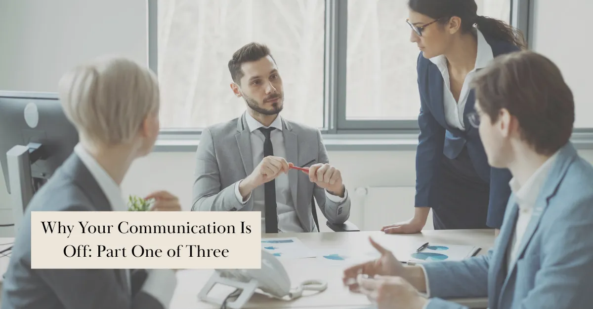 Why Your Communication Is Off: Part One of Three