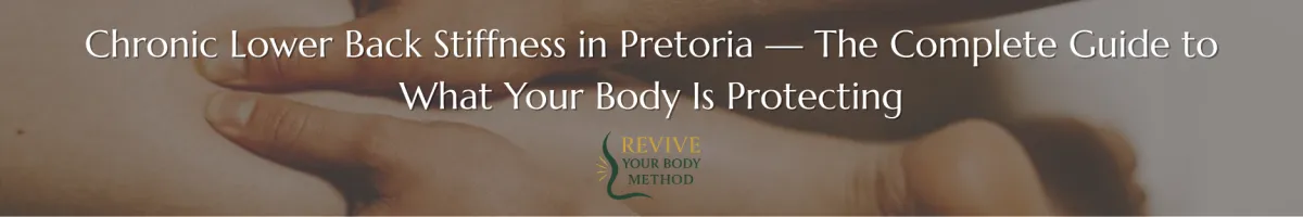 Chronic Lower Back Stiffness in Pretoria — The Complete Guide to What Your Body Is Protecting