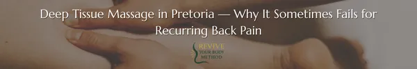 Deep Tissue Massage in Pretoria — Why It Sometimes Fails for Recurring Back Pain