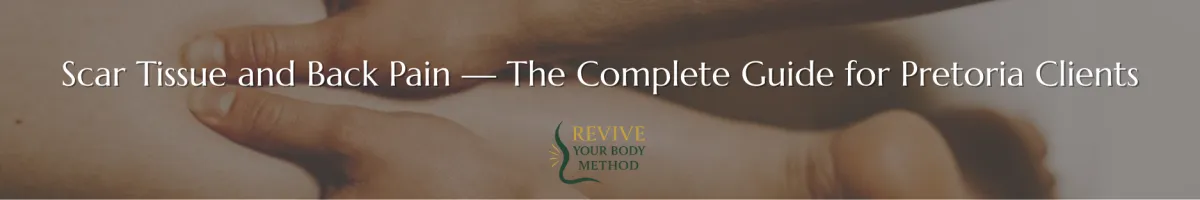 Scar Tissue and Back Pain — The Complete Guide for Pretoria Clients