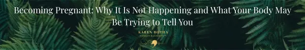 Becoming Pregnant Naturally — Why It Is Not Happening and What Your Body May Need First